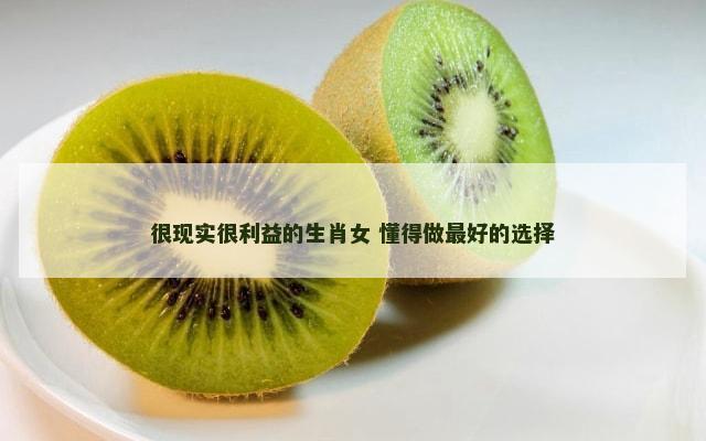 很现实很利益的生肖女 懂得做最好的选择