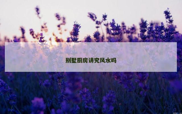 别墅厨房讲究风水吗