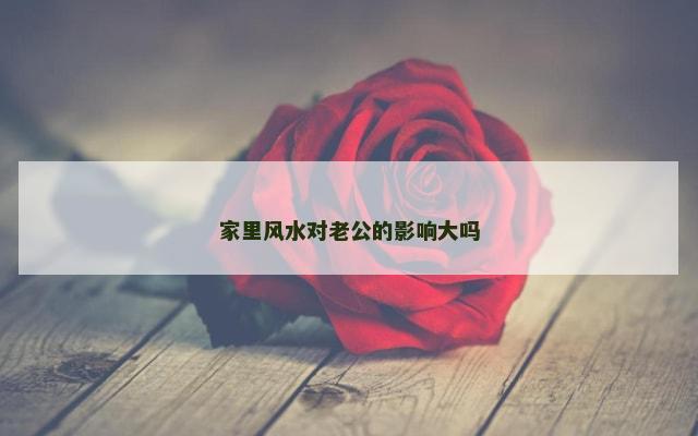 家里风水对老公的影响大吗