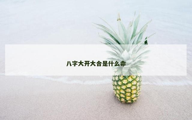 八字大开大合是什么命