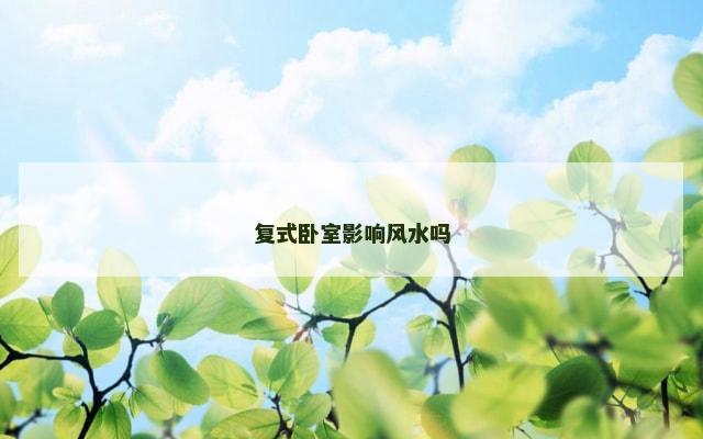 复式卧室影响风水吗