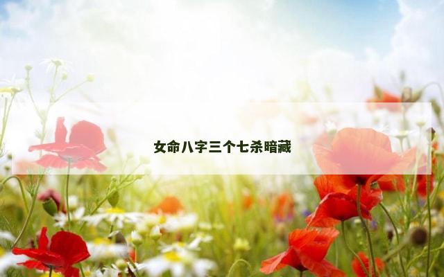 女命八字三个七杀暗藏