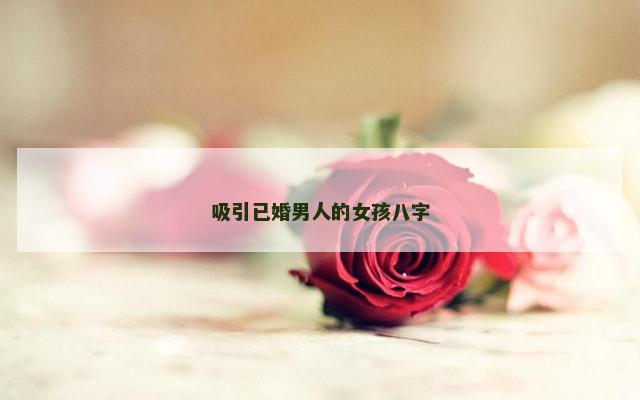 吸引已婚男人的女孩八字