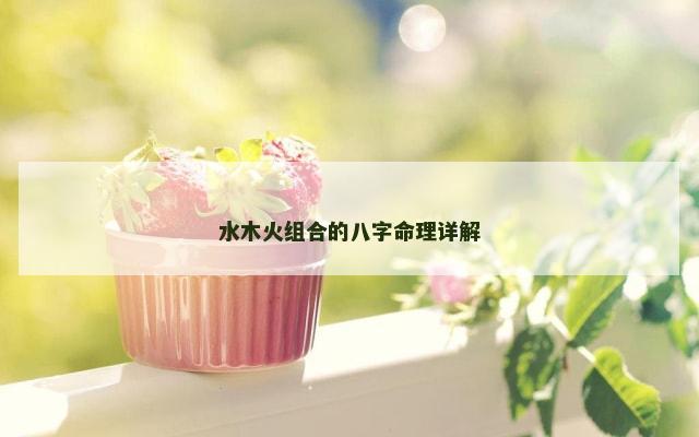 水木火组合的八字命理详解