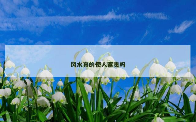 风水真的使人富贵吗