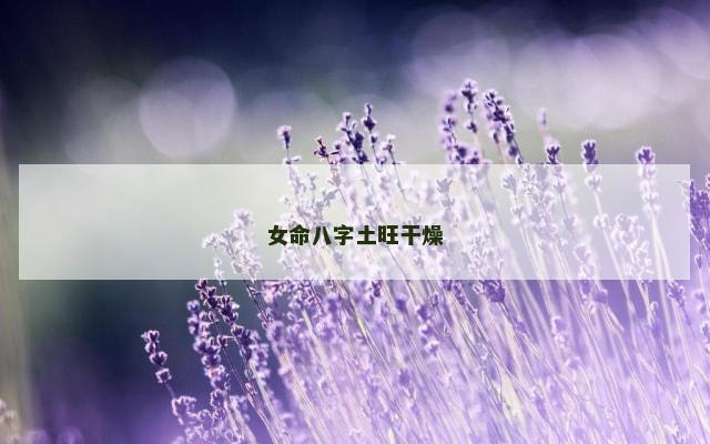 女命八字土旺干燥