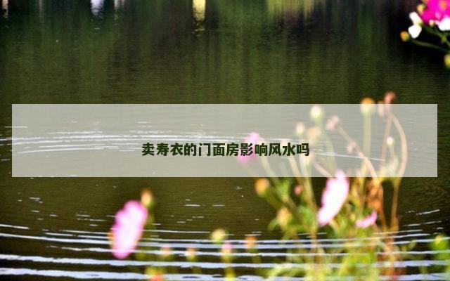 卖寿衣的门面房影响风水吗