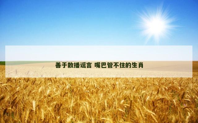 善于散播谣言 嘴巴管不住的生肖
