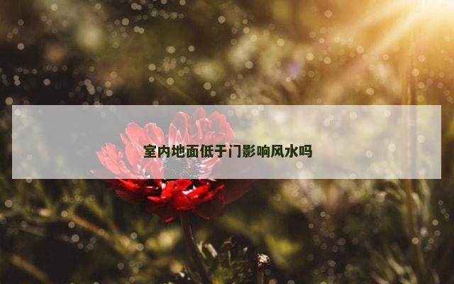 室内地面低于门影响风水吗