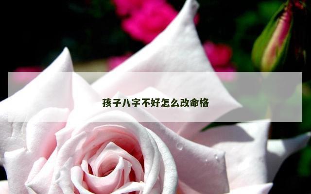 孩子八字不好怎么改命格