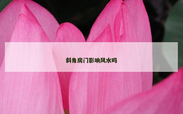 斜角房门影响风水吗