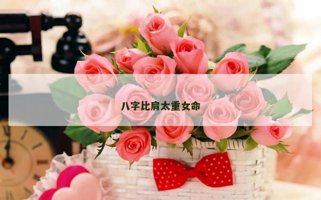 八字比肩太重女命