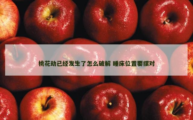 桃花劫已经发生了怎么破解 睡床位置要摆对