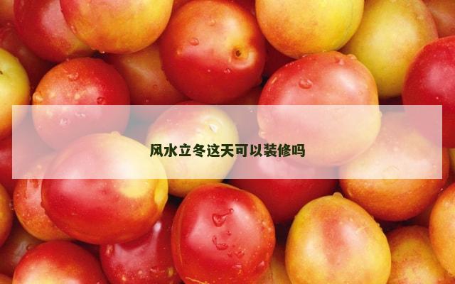 风水立冬这天可以装修吗