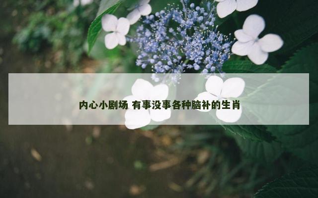内心小剧场 有事没事各种脑补的生肖