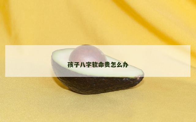 孩子八字软命贵怎么办