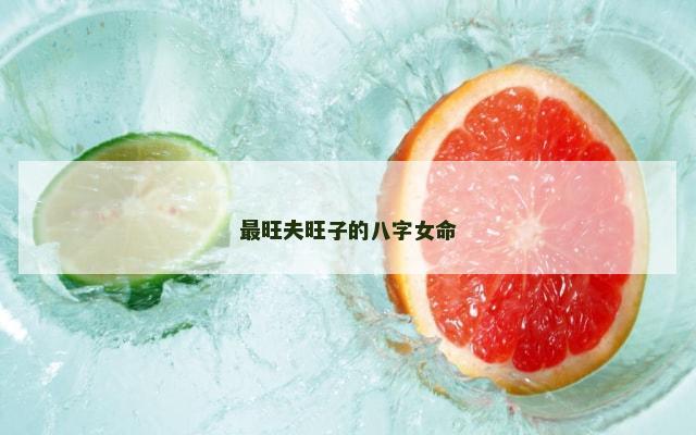 最旺夫旺子的八字女命