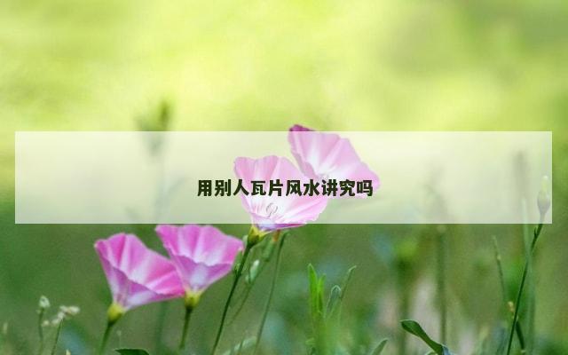 用别人瓦片风水讲究吗