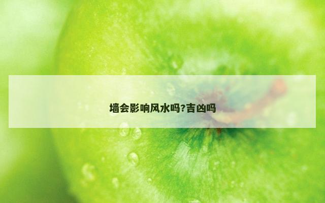 墙会影响风水吗?吉凶吗