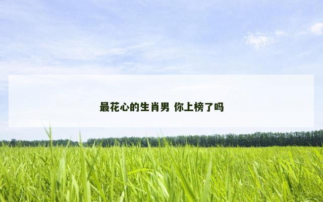 最花心的生肖男 你上榜了吗
