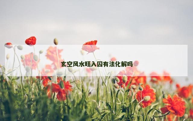 玄空风水旺入囚有法化解吗