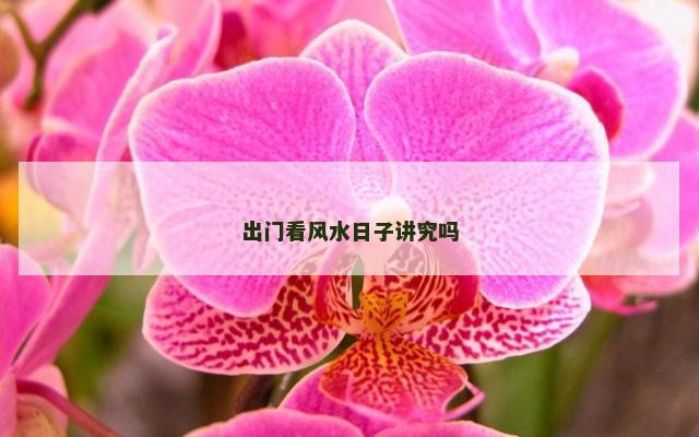 出门看风水日子讲究吗