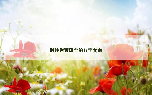 时柱财官印全的八字女命