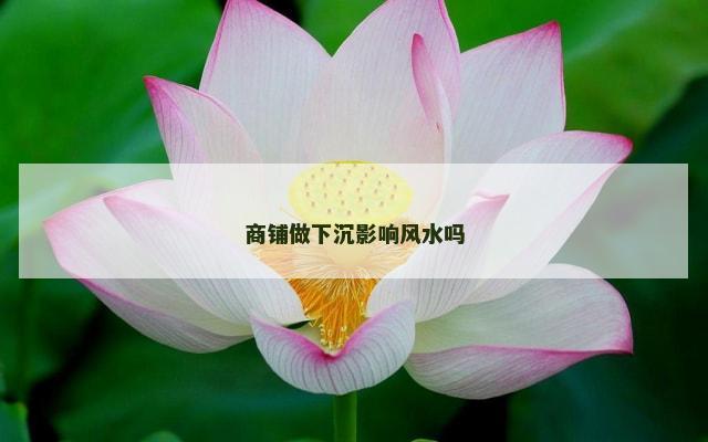 商铺做下沉影响风水吗