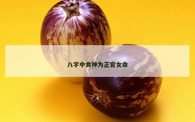 八字中食神为正官女命