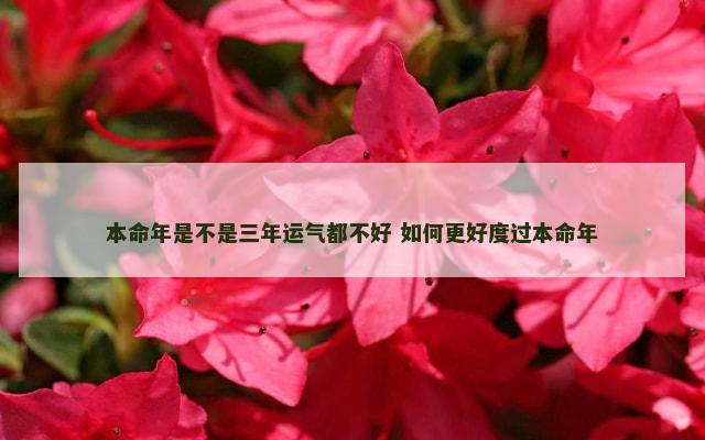 本命年是不是三年运气都不好 如何更好度过本命年