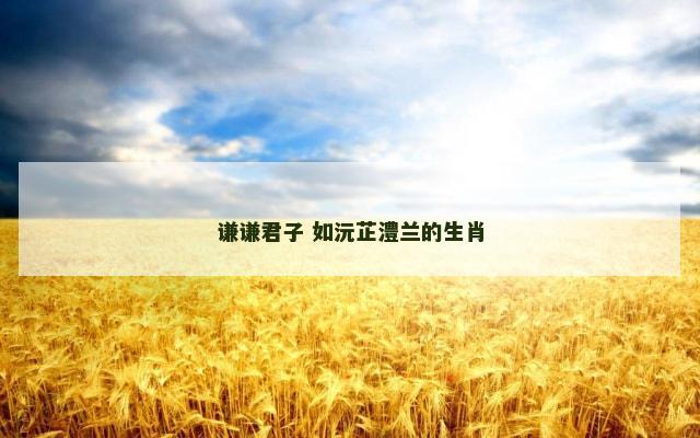 谦谦君子 如沅芷澧兰的生肖