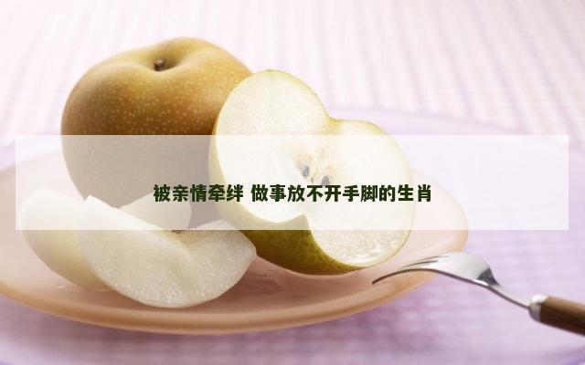 被亲情牵绊 做事放不开手脚的生肖