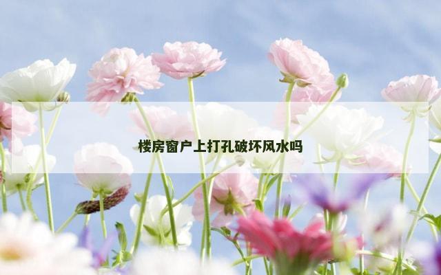 楼房窗户上打孔破坏风水吗