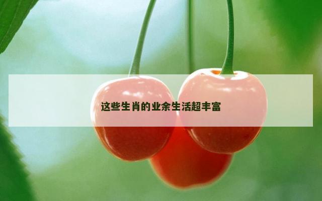 这些生肖的业余生活超丰富