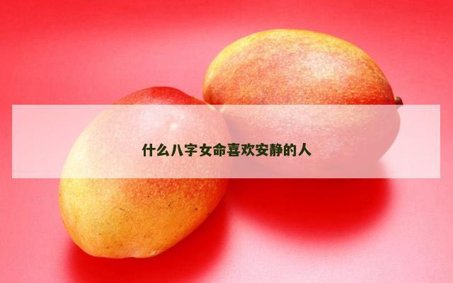 什么八字女命喜欢安静的人