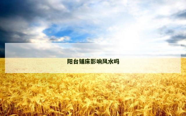 阳台铺床影响风水吗