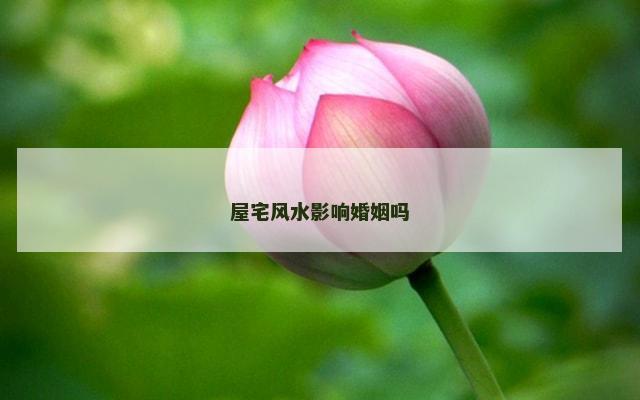 屋宅风水影响婚姻吗