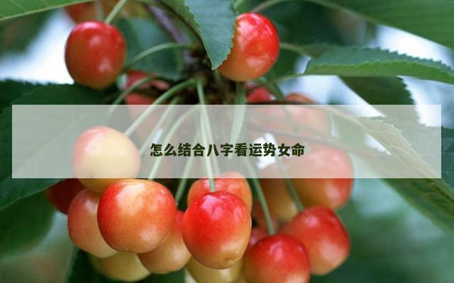 怎么结合八字看运势女命