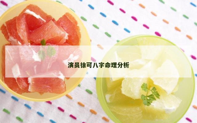 演员徐可八字命理分析