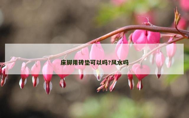 床脚用砖垫可以吗?风水吗