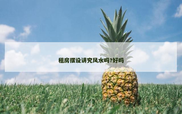 租房摆设讲究风水吗?好吗