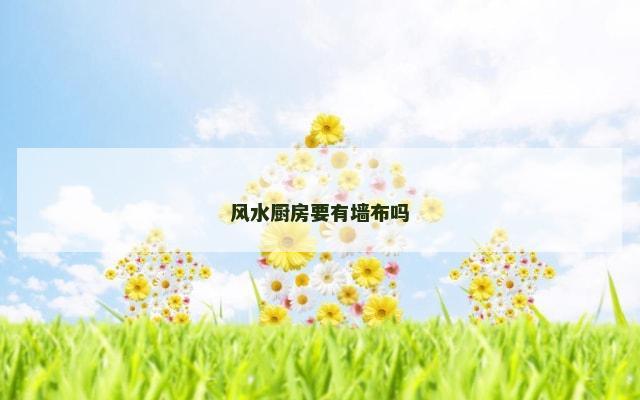 风水厨房要有墙布吗