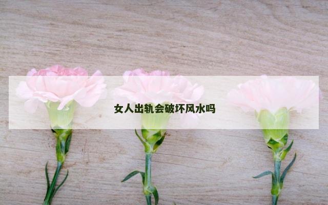 女人出轨会破坏风水吗