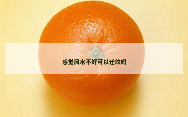 感觉风水不好可以迁坟吗