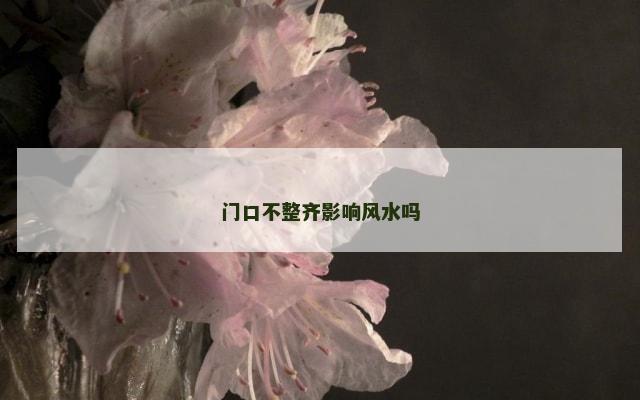 门口不整齐影响风水吗