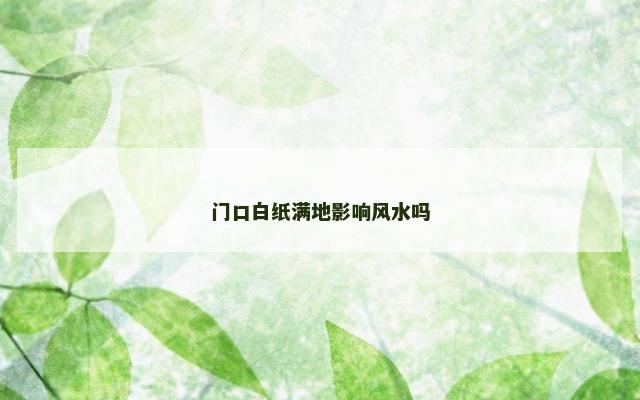 门口白纸满地影响风水吗