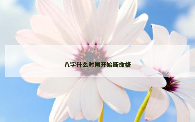 八字什么时候开始断命格