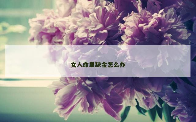 女人命里缺金怎么办