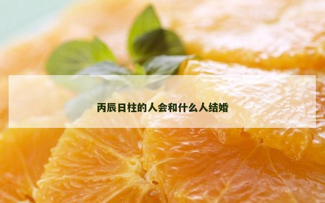 丙辰日柱的人会和什么人结婚