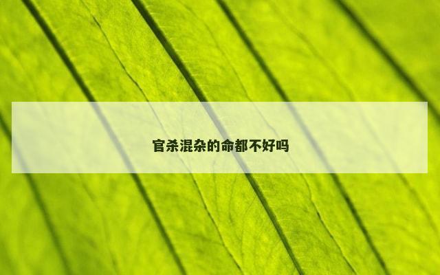 官杀混杂的命都不好吗